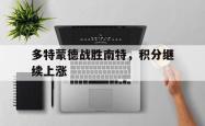 IM电竞中国游戏-多特蒙德战胜南特，积分继续上涨