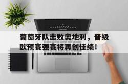 IM电竞中国游戏-葡萄牙队击败奥地利，晋级欧预赛强赛将再创佳绩！