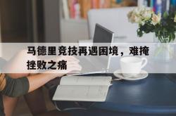 IM电竞中国游戏-马德里竞技再遇困境，难掩挫败之痛