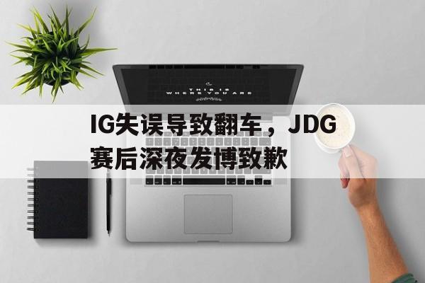 IG失误导致翻车，JDG赛后深夜发博致歉